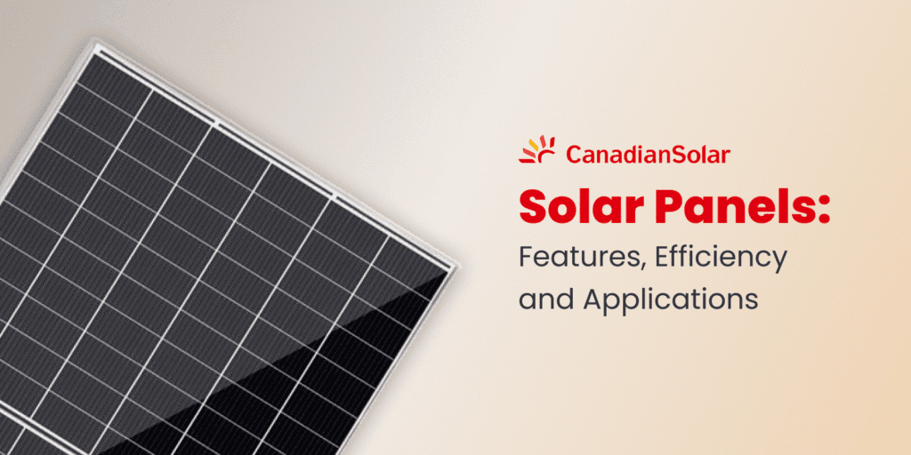 Canadian Solar Panels: Features, Efficiency and Applications